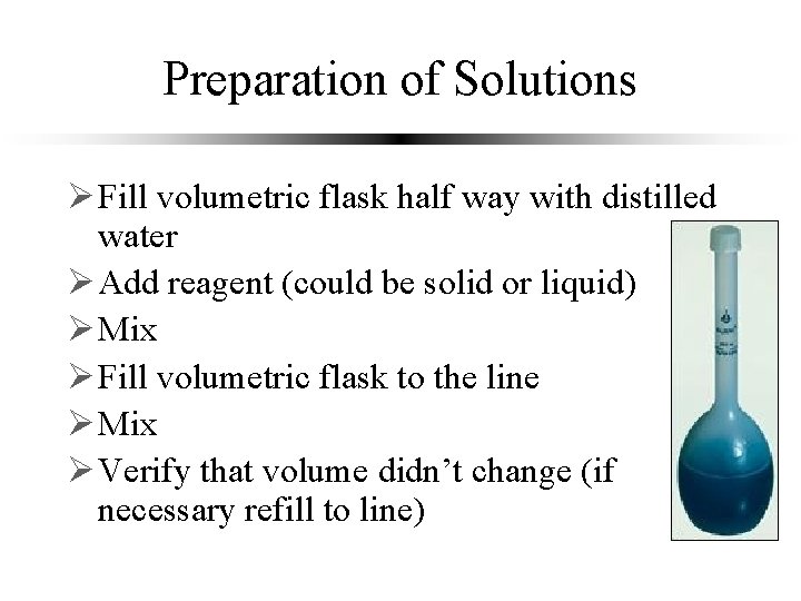 Preparation of Solutions Ø Fill volumetric flask half way with distilled water Ø Add