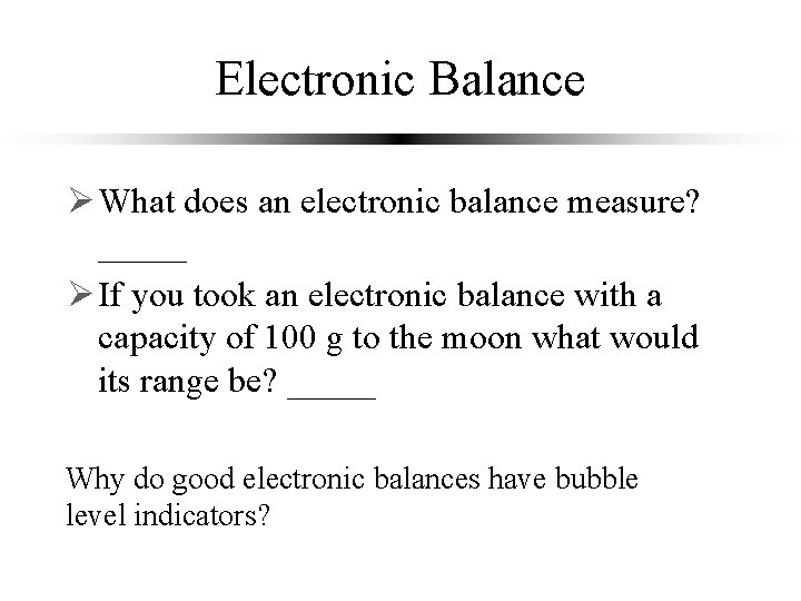 Electronic Balance Ø What does an electronic balance measure? _____ force Ø If you