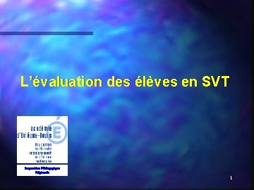 L’évaluation des élèves en SVT Inspection Pédagogique Régionale 1 