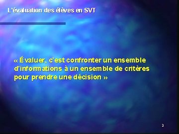L’évaluation des élèves en SVT « Évaluer, c’est confronter un ensemble d’informations à un