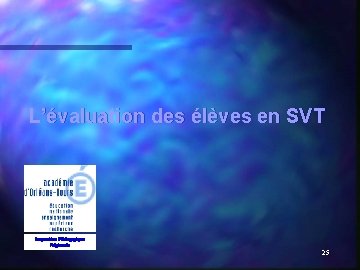 L’évaluation des élèves en SVT Inspection Pédagogique Régionale 25 