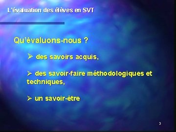 L’évaluation des élèves en SVT Qu’évaluons-nous ? Ø des savoirs acquis, Ø des savoir-faire