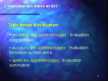 L’évaluation des élèves en SVT Trois temps d’évaluation : • en début des apprentissages