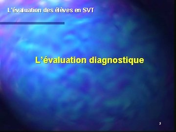 L’évaluation des élèves en SVT L’évaluation diagnostique 5 