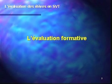 L’évaluation des élèves en SVT L’évaluation formative 7 