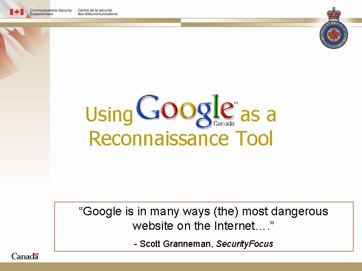 Using as a Reconnaissance Tool “Google is in many ways (the) most dangerous website