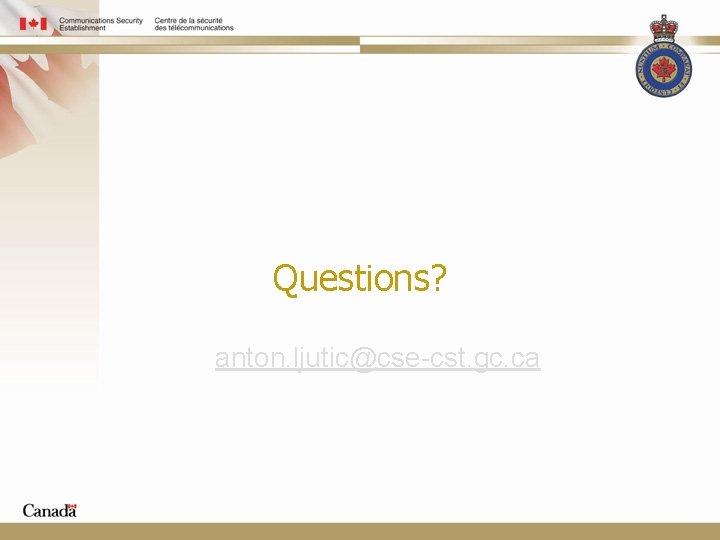 Questions? anton. ljutic@cse-cst. gc. ca 