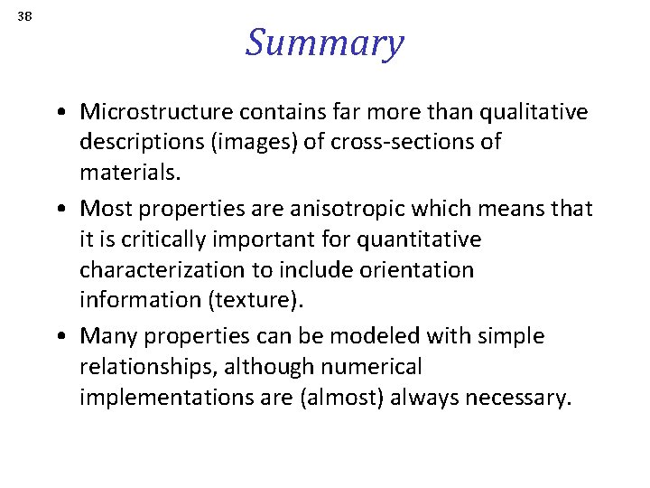 38 Summary • Microstructure contains far more than qualitative descriptions (images) of cross-sections of