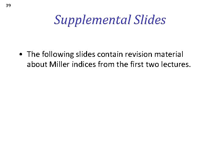 39 Supplemental Slides • The following slides contain revision material about Miller indices from