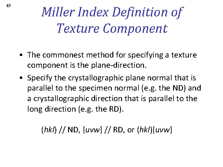 43 Miller Index Definition of Texture Component • The commonest method for specifying a