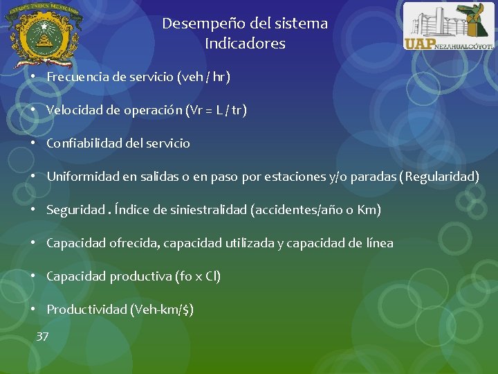 Desempeño del sistema Indicadores • Frecuencia de servicio (veh / hr) • Velocidad de