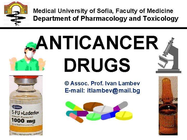 Medical University of Sofia, Faculty of Medicine Department of Pharmacology and Toxicology ANTICANCER DRUGS