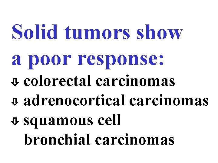 Solid tumors show a poor response: colorectal carcinomas adrenocortical carcinomas squamous cell bronchial carcinomas
