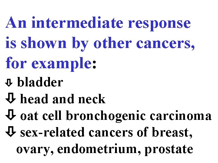 An intermediate response is shown by other cancers, for example: bladder head and neck