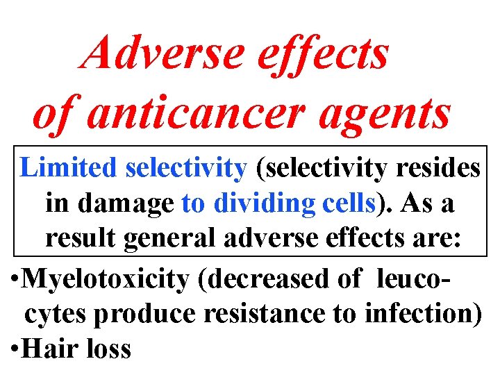 Adverse effects of anticancer agents Limited selectivity (selectivity resides in damage to dividing cells).