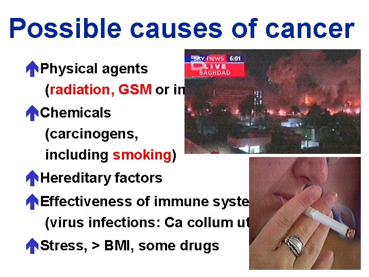 Possible causes of cancer Physical agents (radiation, GSM or injury) Chemicals (carcinogens, including smoking)