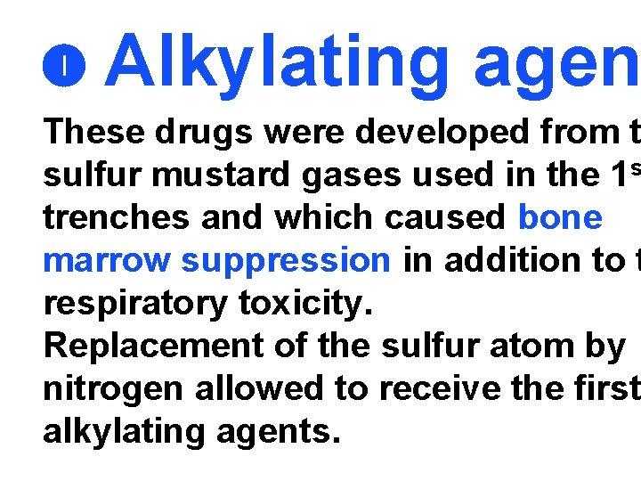  Alkylating agen These drugs were developed from t sulfur mustard gases used in
