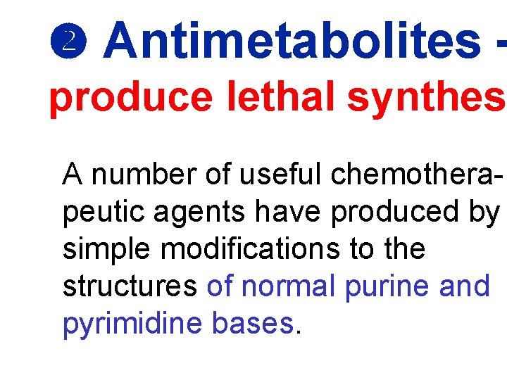  Antimetabolites – produce lethal synthes A number of useful chemotherapeutic agents have produced