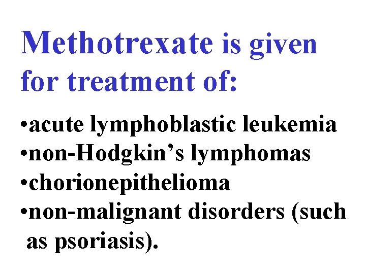 Methotrexate is given for treatment of: • acute lymphoblastic leukemia • non-Hodgkin’s lymphomas •