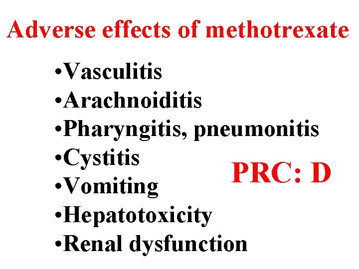 Adverse effects of methotrexate • Vasculitis • Arachnoiditis • Pharyngitis, pneumonitis • Cystitis PRC: