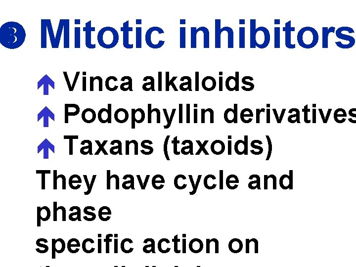  Mitotic inhibitors Vinca alkaloids Podophyllin derivatives Taxans (taxoids) They have cycle and phase