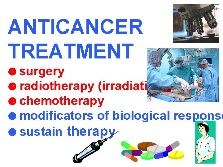 ANTICANCER TREATMENT surgery radiotherapy (irradiation) chemotherapy modificators of biological sustain therapy response 