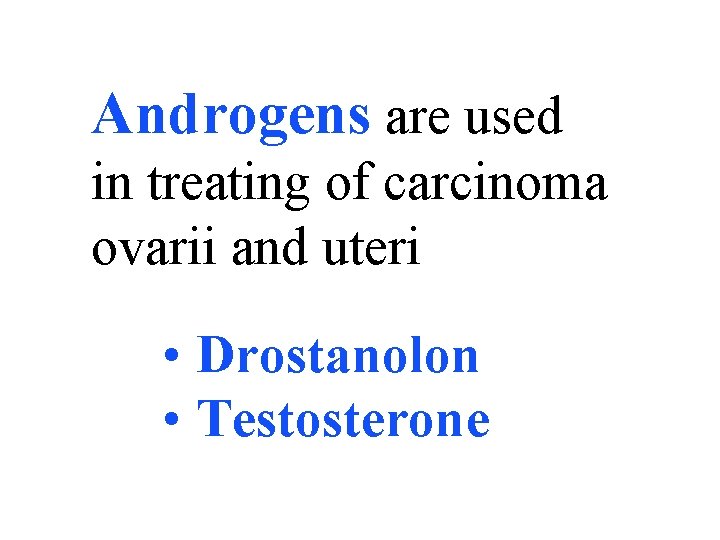 Androgens are used in treating of carcinoma ovarii and uteri • Drostanolon • Testosterone