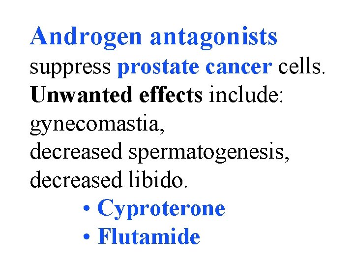 Androgen antagonists suppress prostate cancer cells. Unwanted effects include: gynecomastia, decreased spermatogenesis, decreased libido.