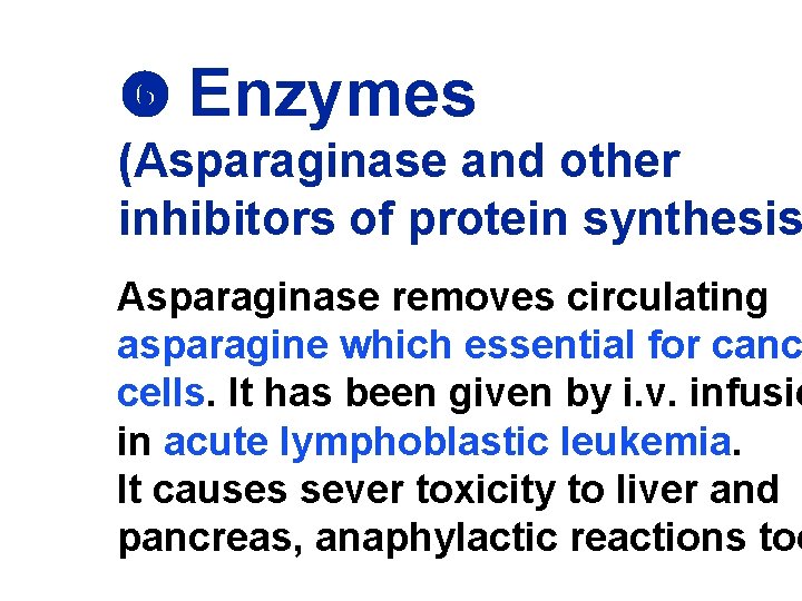  Enzymes (Asparaginase and other inhibitors of protein synthesis Asparaginase removes circulating asparagine which