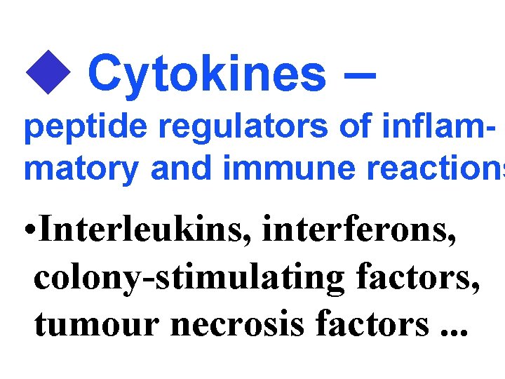  Cytokines – peptide regulators of inflammatory and immune reactions • Interleukins, interferons, colony-stimulating