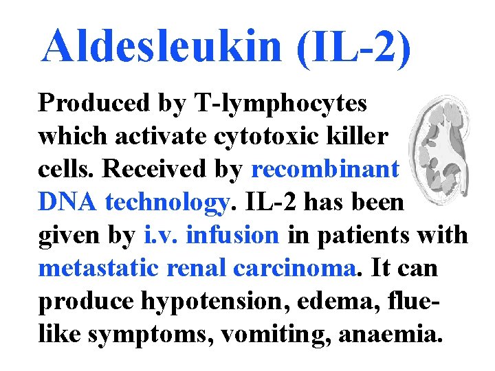 Aldesleukin (IL-2) Produced by T-lymphocytes which activate cytotoxic killer cells. Received by recombinant DNA