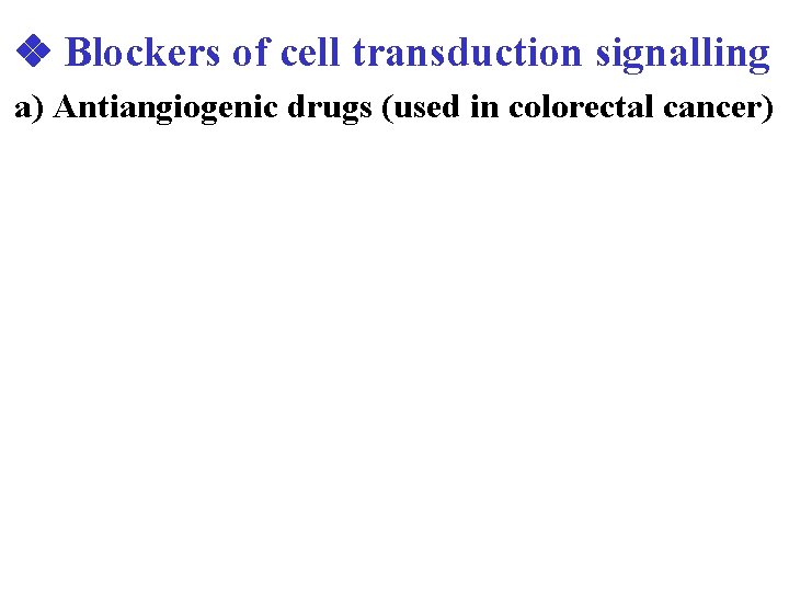  Blockers of cell transduction signalling a) Antiangiogenic drugs (used in colorectal cancer) 