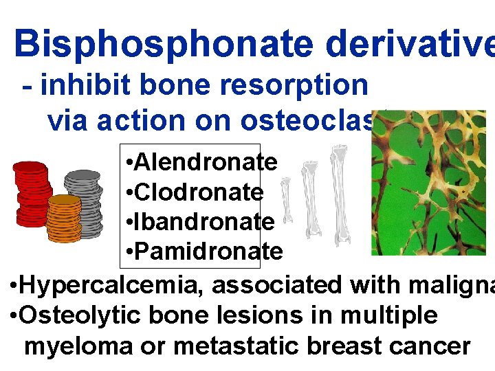 Bisphonate derivative - inhibit bone resorption via action on osteoclasts • Alendronate • Clodronate