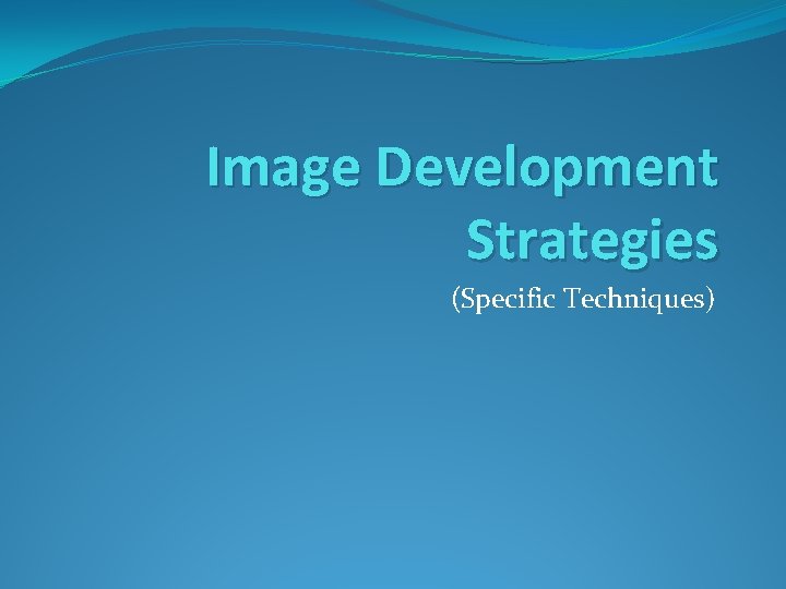 Image Development Strategies (Specific Techniques) 