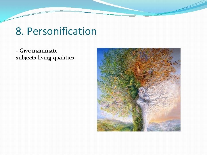 8. Personification - Give inanimate subjects living qualities 