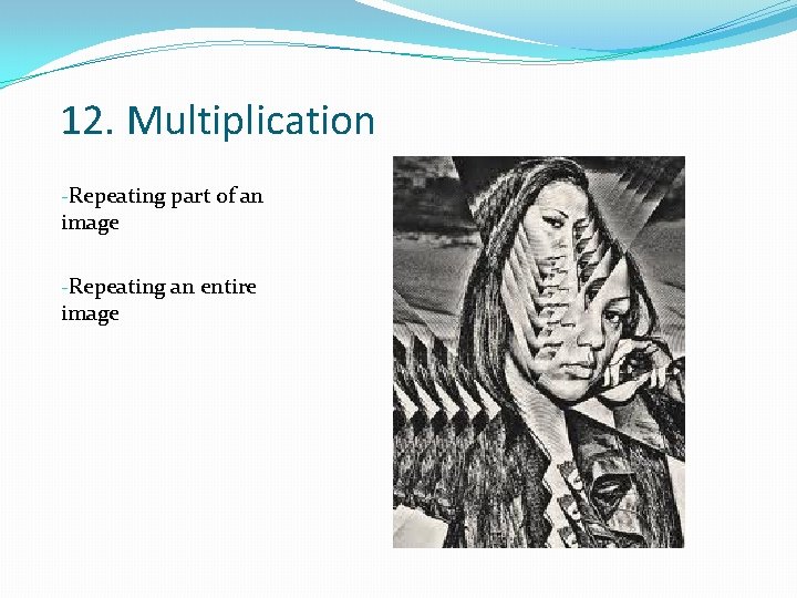 12. Multiplication -Repeating part of an image -Repeating an entire image 