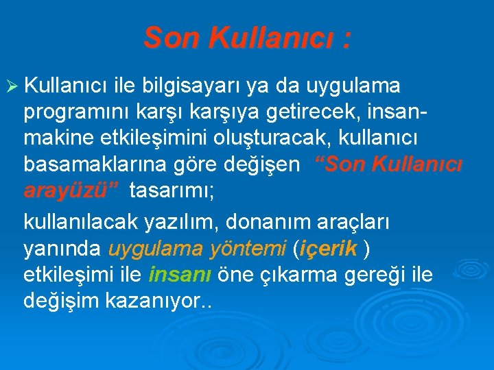 Son Kullanıcı : Ø Kullanıcı ile bilgisayarı ya da uygulama programını karşıya getirecek, insanmakine