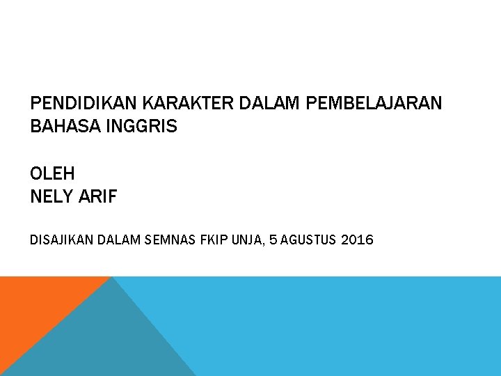 PENDIDIKAN KARAKTER DALAM PEMBELAJARAN BAHASA INGGRIS OLEH NELY ARIF DISAJIKAN DALAM SEMNAS FKIP UNJA,