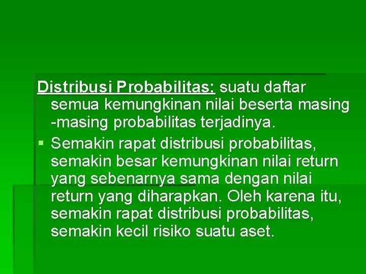 Distribusi Probabilitas: suatu daftar semua kemungkinan nilai beserta masing -masing probabilitas terjadinya. § Semakin