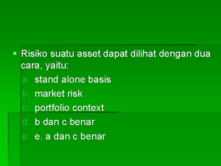 § Risiko suatu asset dapat dilihat dengan dua cara, yaitu: a. stand alone basis