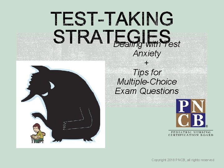 Dealing with Test Anxiety + Tips for Multiple-Choice Exam Questions Copyright 2018 PNCB, all
