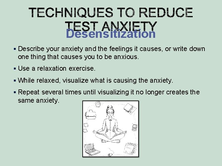 Desensitization § Describe your anxiety and the feelings it causes, or write down one