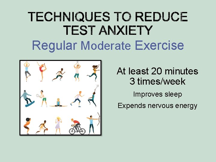 Regular Moderate Exercise At least 20 minutes 3 times/week Improves sleep Expends nervous energy