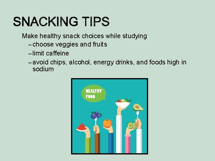 Make healthy snack choices while studying – choose veggies and fruits – limit caffeine