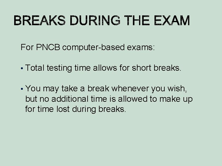 For PNCB computer-based exams: • Total testing time allows for short breaks. • You