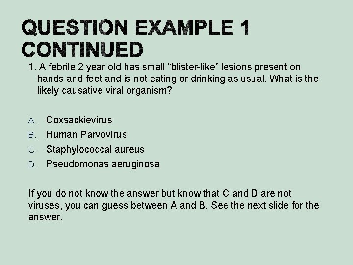 1. A febrile 2 year old has small “blister-like” lesions present on hands and