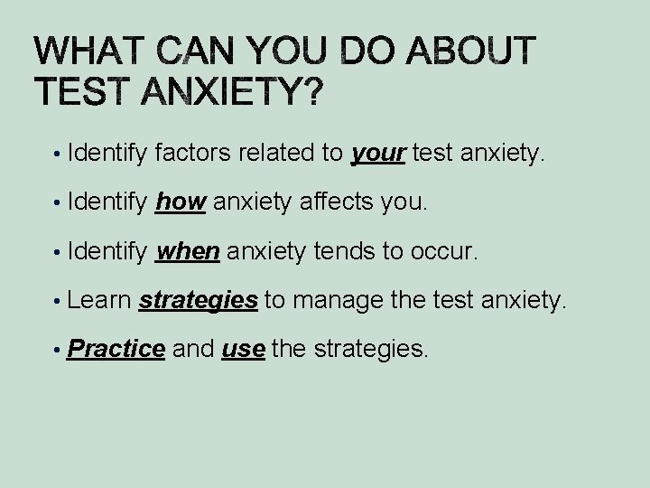  • Identify factors related to your test anxiety. • Identify how anxiety affects