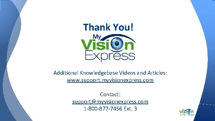 Additional Knowledgebase Videos and Articles: www. support. myvisionexpress. com Contact: support@myvisionexpress. com 1 -800