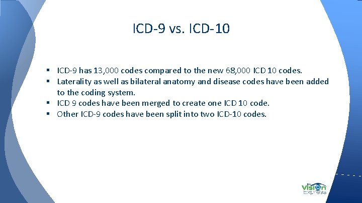 ICD-9 vs. ICD-10 § ICD-9 has 13, 000 codes compared to the new 68,