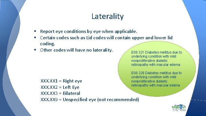 Laterality § Report eye conditions by eye when applicable. § Certain codes such as